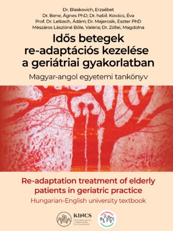 Idős betegek re-adaptációs kezelése a geriátriai gyakorlatban Magyar-angol egyetemi tankönyv Re-adaptation treatment of elderly patients in geriatric practice Hungarian-English university textbook